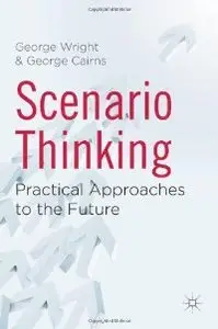 Scenario Thinking: Practical Approaches to the Future