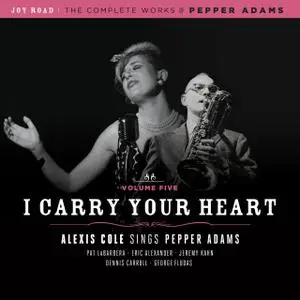 Alexis Cole - I Carry Your Heart (The Complete Works of Pepper Adams, Volume 5) (2012)