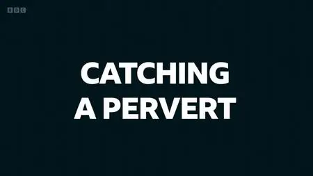 BBC - Catching a Pervert: Sexual Assault for Sale (2023)