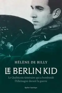 Hélène de Billy, "Le Berlin Kid: Le Québécois téméraire qui a bombardé l’Allemagne durant la guerre"