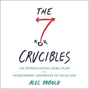 The Seven Crucibles: An Inspirational Game Plan for Overcoming Adversity in Your Life [Audiobook]