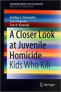 A Closer Look at Juvenile Homicide: Kids Who Kill