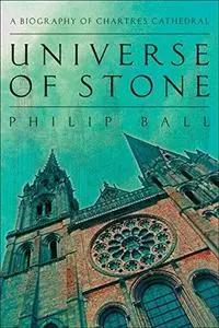 Universe of Stone: A Biography of Chartres Cathedral