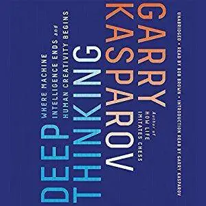 Deep Thinking: Where Machine Intelligence Ends and Human Creativity Begins [Audiobook]