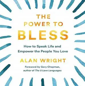 The Power to Bless: How to Speak Life and Empower the People You Love [Audiobook]