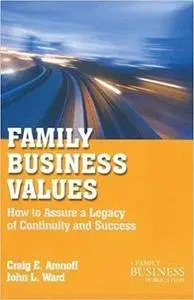 Family Business Values: How to Assure a Legacy of Continuity and Success