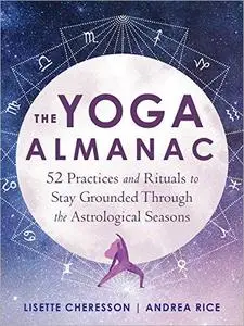 The Yoga Almanac: 52 Practices and Rituals to Stay Grounded Through the Astrological Seasons