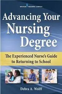 Advancing Your Nursing Degree : The Experienced Nurse’s Guide to Returning to School