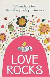 Love Rocks: 29 Devotions from Bestselling Faithgirlz Authors