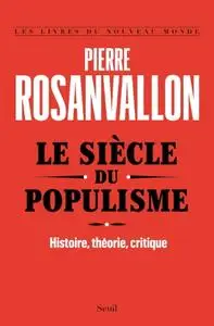 Pierre Rosanvallon, "Le siècle du populisme : Histoire, théorie, critique"