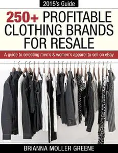 «250+ Profitable Clothing Brands for Resale: A Guide to Selecting Men's & Women's Apparel to Sell on eBay» by Brianna Mo