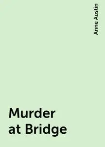 «Murder at Bridge» by Anne Austin