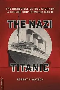 The Nazi Titanic: The Incredible Untold Story of a Doomed Ship in World War II