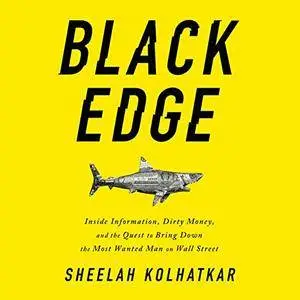 Black Edge: Inside Information, Dirty Money, and the Quest to Bring Down the Most Wanted Man on Wall Street [Audiobook]