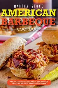 American Barbeque Cookbook: American BBQ Recipes and a BBQ Smoker in Everyone’s Backyard This Summer