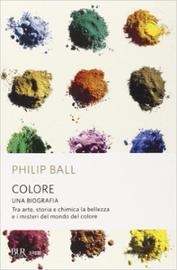 Colore. Una biografia - Philip Ball