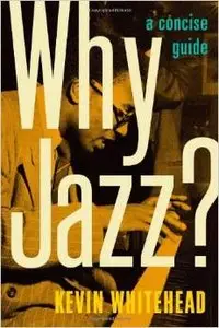 Why Jazz?: A Concise Guide by Kevin Whitehead (Repost)