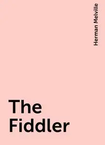 «The Fiddler» by Herman Melville