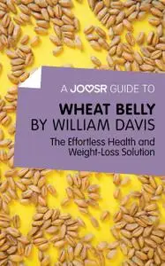 «A Joosr Guide to Wheat Belly by William Davis» by Joosr