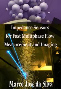 "Impedance Sensors for Fast Multiphase Flow Measurement and Imaging" by Marco Jose da Silva