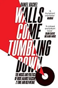 Walls Come Tumbling Down: The Music and Politics of Rock Against Racism, 2 Tone and Red Wedge