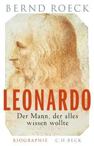 Bernd Roeck - Leonardo: Der Mann, der alles wissen wollt