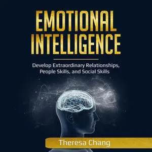 Emotional Intelligence: Develop Extraordinary Relationships, People Skills, and Social Skills