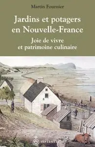 Martin Fournier, "Jardins et potagers en Nouvelle-France : Joie de vivre et patrimoine culinaire"