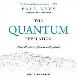 The Quantum Revelation: A Radical Synthesis of Science and Spirituality [Audiobook]