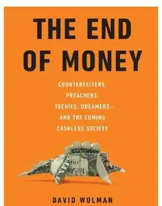 The End of Money: Counterfeiters, Preachers, Techies, Dreamers--and the Coming Cashless Society (Repost)