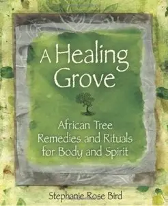 A Healing Grove African Tree Remedies and Rituals for the Body and Spirit