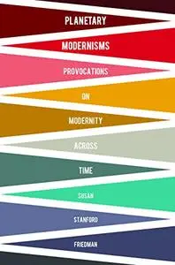 Planetary Modernisms: Provocations on Modernity Across Time