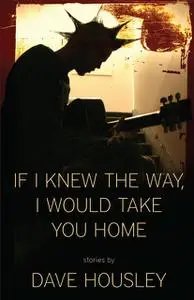 «If I Knew the Way, I Would Take You Home» by Dave Housley