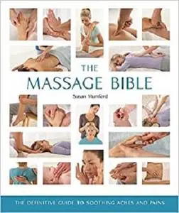 The Massage Bible: The Definitive Guide to Soothing Aches and Pains
