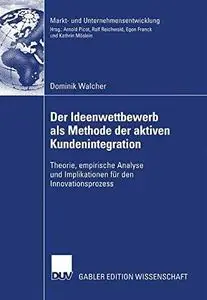 Der Ideenwettbewerb als Methode der aktiven Kundenintegration: Theorie, empirische Analyse und Implikationen für den Innovation