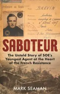 Saboteur - The Untold Story of SOE's Youngest Agent at the Heart of the French Resistance