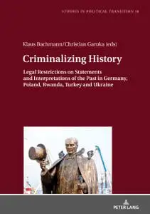 Criminalizing History: Legal Restrictions on Statements and Interpretations of the Past in Germany, Poland, Rwanda, Turkey