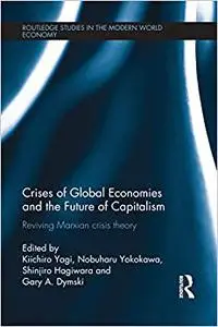 Crises of Global Economies and the Future of Capitalism: Reviving Marxian Crisis Theory