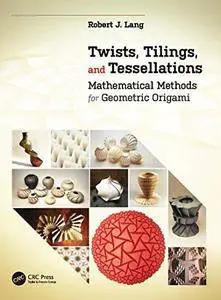 Twists, Tilings, and Tessellations: Mathematical Methods for Geometric Origami