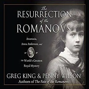 The Resurrection of the Romanovs: Anastasia, Anna Anderson, and the World's Greatest Royal Mystery [Audiobook]