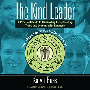 The Kind Leader: A Practical Guide to Eliminating Fear, Creating Trust, and Leading with Kindness [Audiobook]