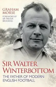 Sir Walter Winterbottom: The Father of Modern English Football (Repost)