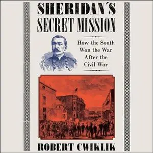 Sheridan’s Secret Mission: How the South Won the War After the Civil War [Audiobook]