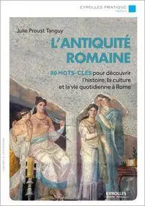 L'Antiquité romaine - 80 mots-clés pour découvrir l'histoire, la culture et la vie quotidienne à Rome
