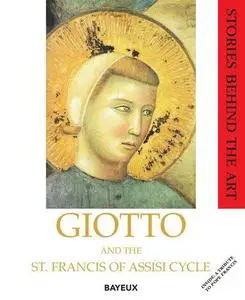 Giotto and the St Francis of Assisi Cycle: A Tribute to Pope Francis (Stories Behind the Art)