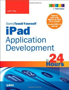 Sams Teach Yourself iPad Application Development in 24 Hours 1st Edition