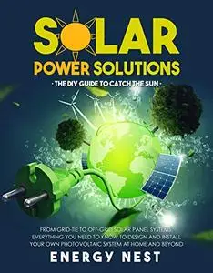 Solar Power Solutions • The DIY Guide to Catch the Sun: From Grid-Tie to Off-Grid Solar Panel Systems