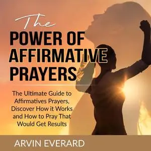 «The Power of Affirmative Prayers» by Arvin Everard