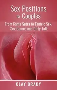 Sex Positions for Couples: from Kama Sutra to Tantric Sex, Sex Games and Dirty Talk
