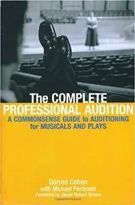 The Complete Professional Audition: A Commonsense Guide to Auditioning for Plays and Musicals